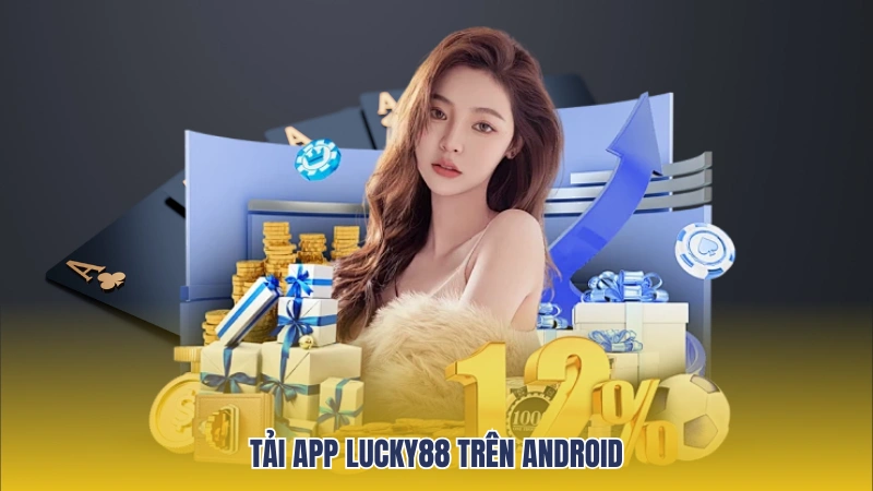 Tải app Lucky88 trên Android cực kỳ đơn giản